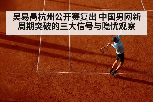 吴易昺杭州公开赛复出 中国男网新周期突破的三大信号与隐忧观察