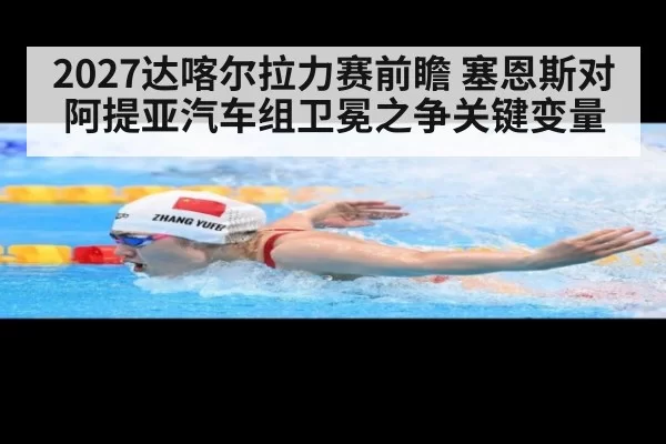 2027达喀尔拉力赛前瞻 塞恩斯对阿提亚汽车组卫冕之争关键变量